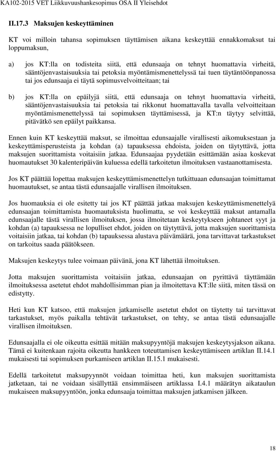 virheitä, sääntöjenvastaisuuksia tai petoksia myöntämismenettelyssä tai tuen täytäntöönpanossa tai jos edunsaaja ei täytä sopimusvelvoitteitaan; tai b) jos KT:lla on epäilyjä siitä, että edunsaaja on