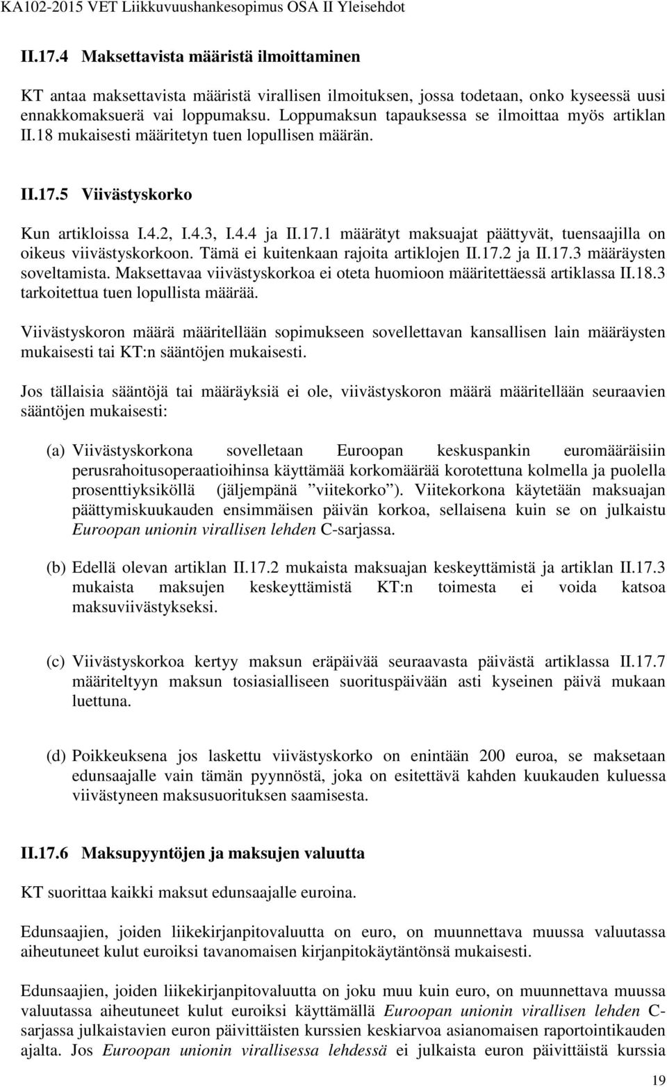 Tämä ei kuitenkaan rajoita artiklojen II.17.2 ja II.17.3 määräysten soveltamista. Maksettavaa viivästyskorkoa ei oteta huomioon määritettäessä artiklassa II.18.3 tarkoitettua tuen lopullista määrää.