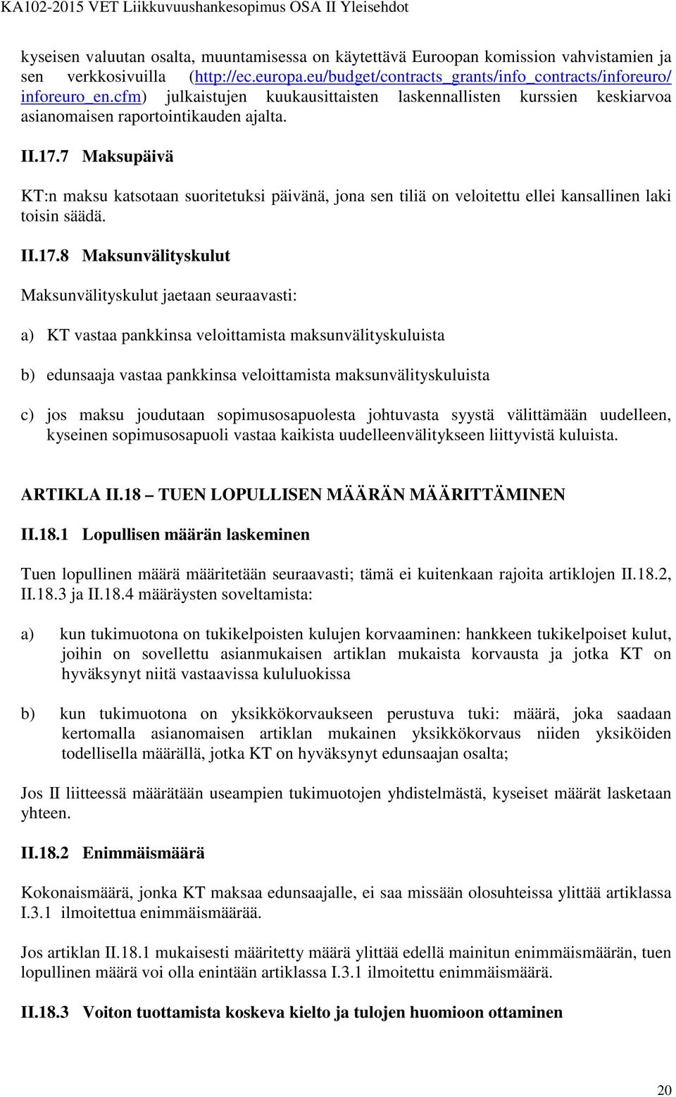 7 Maksupäivä KT:n maksu katsotaan suoritetuksi päivänä, jona sen tiliä on veloitettu ellei kansallinen laki toisin säädä. II.17.