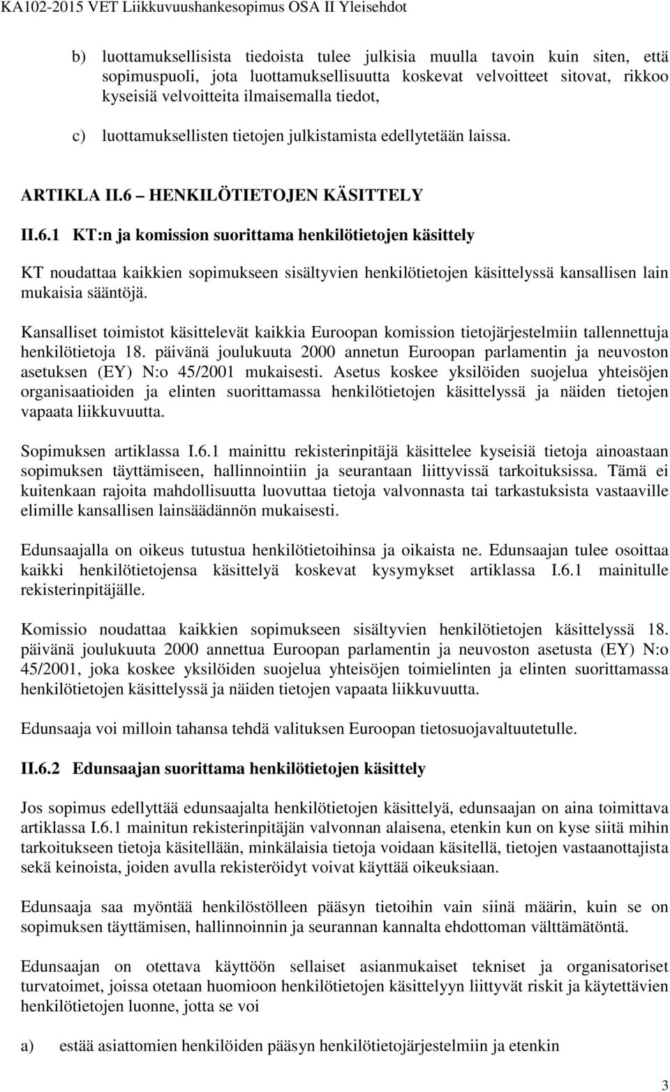 HENKILÖTIETOJEN KÄSITTELY II.6.1 KT:n ja komission suorittama henkilötietojen käsittely KT noudattaa kaikkien sopimukseen sisältyvien henkilötietojen käsittelyssä kansallisen lain mukaisia sääntöjä.