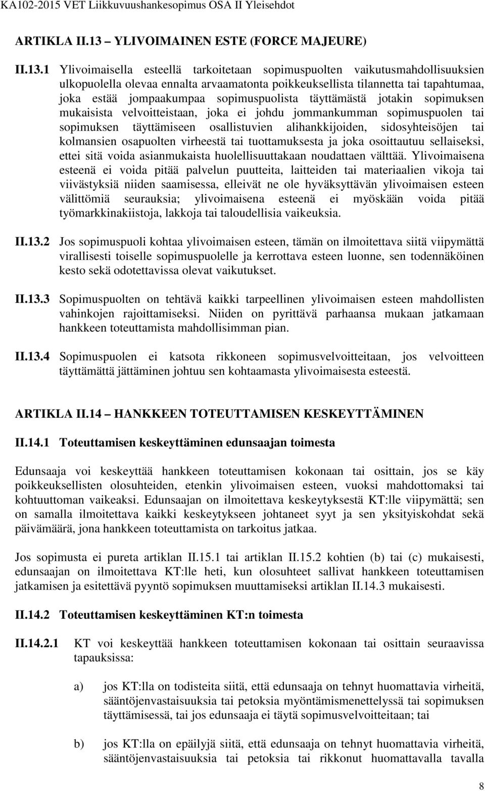 1 Ylivoimaisella esteellä tarkoitetaan sopimuspuolten vaikutusmahdollisuuksien ulkopuolella olevaa ennalta arvaamatonta poikkeuksellista tilannetta tai tapahtumaa, joka estää jompaakumpaa