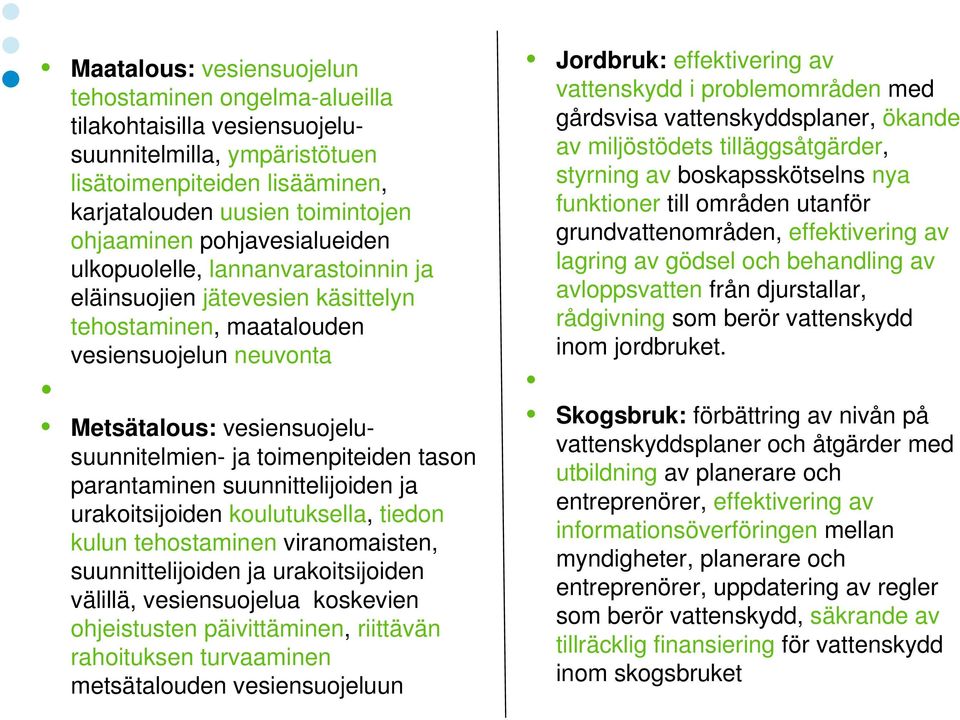 tason parantaminen suunnittelijoiden ja urakoitsijoiden koulutuksella, tiedon kulun tehostaminen viranomaisten, suunnittelijoiden ja urakoitsijoiden välillä, vesiensuojelua koskevien ohjeistusten