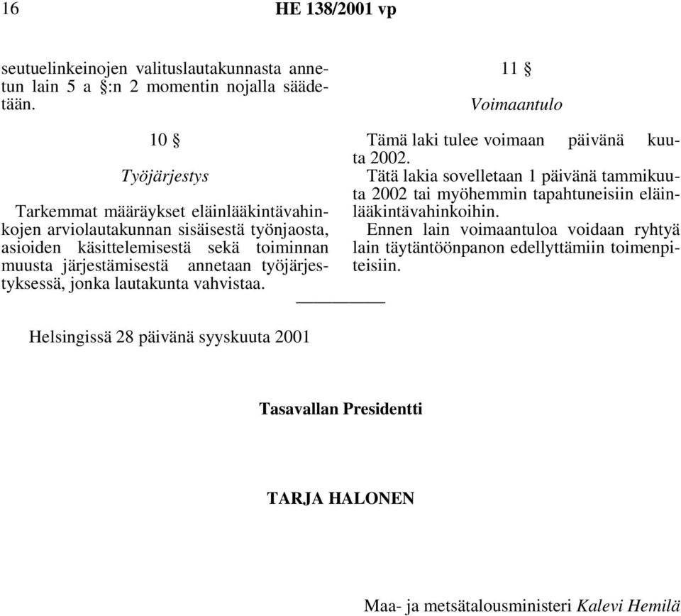 järjestämisestä annetaan työjärjestyksessä, jonka lautakunta vahvistaa. Helsingissä 28 päivänä syyskuuta 2001 Tämä laki tulee voimaan päivänä kuuta 2002.