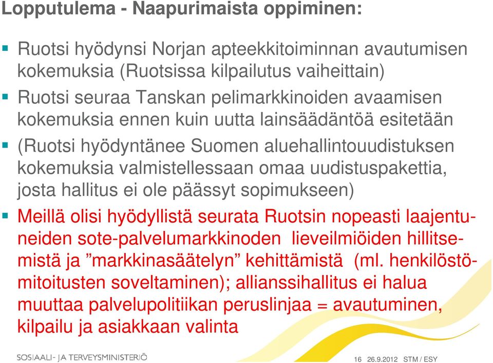 hallitus ei ole päässyt sopimukseen) Meillä olisi hyödyllistä seurata Ruotsin nopeasti laajentuneiden sote-palvelumarkkinoden lieveilmiöiden hillitsemistä ja markkinasäätelyn