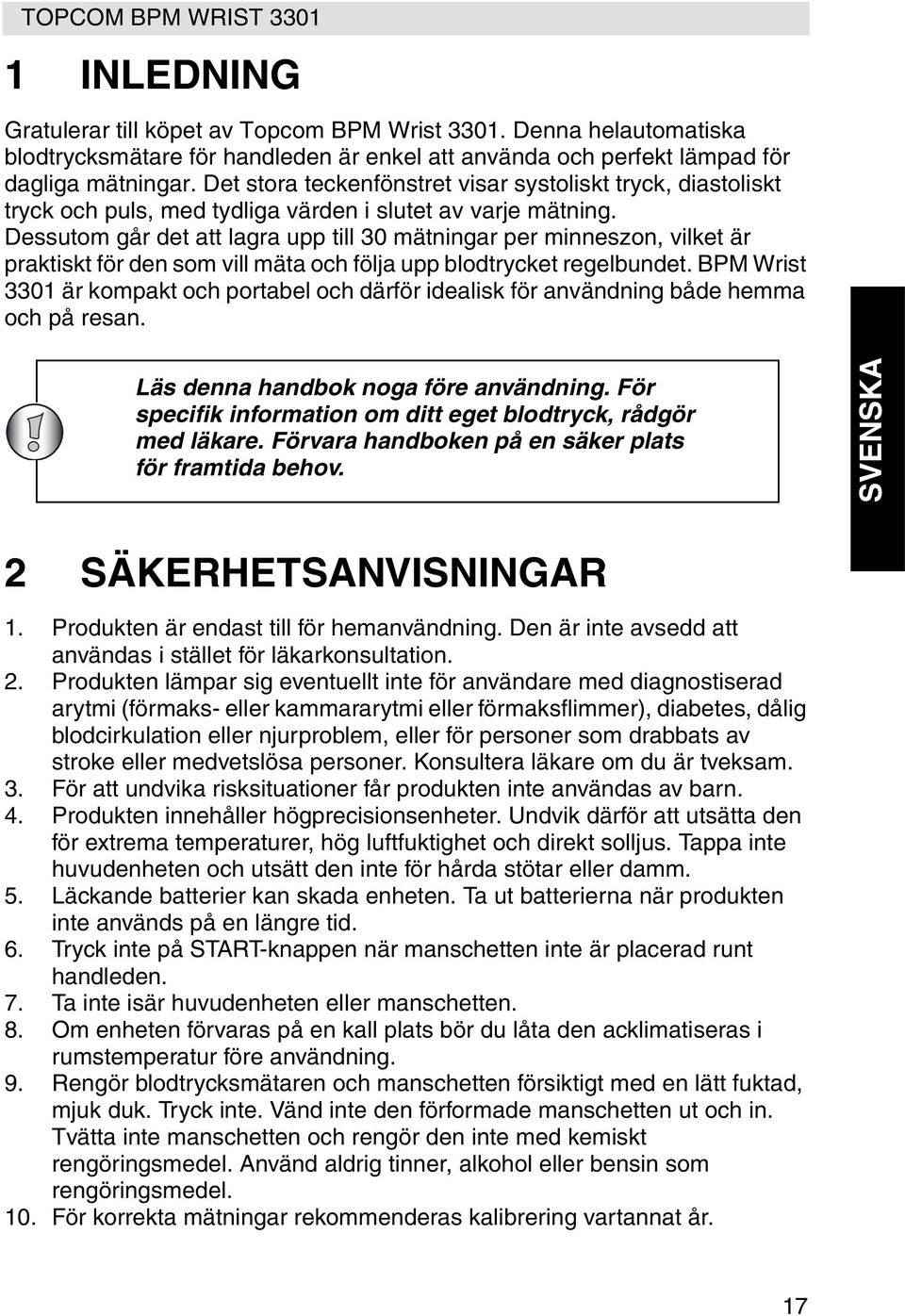 Dessutom går det att lagra upp till 30 mätningar per minneszon, vilket är praktiskt för den som vill mäta och följa upp blodtrycket regelbundet.