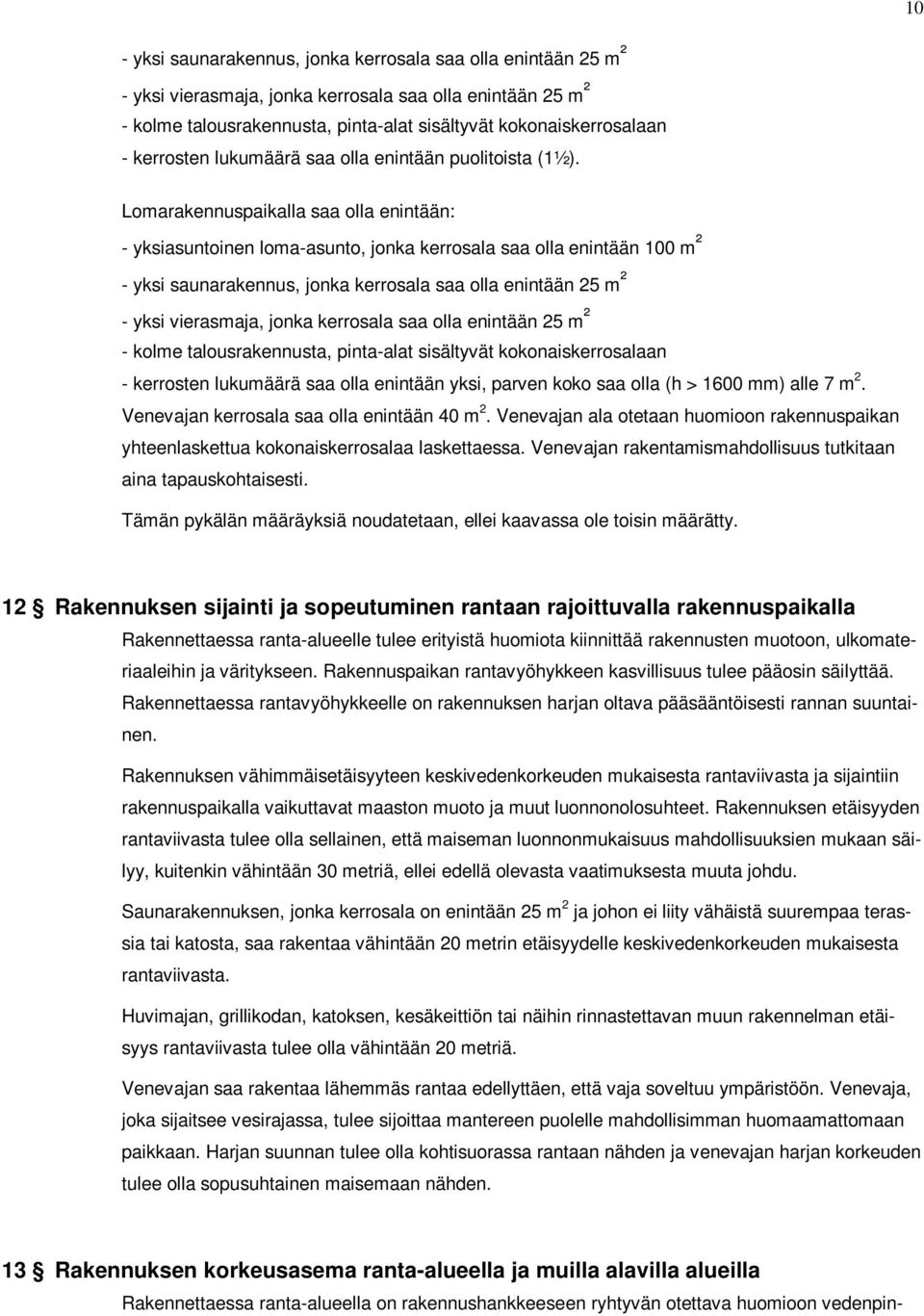 Lomarakennuspaikalla saa olla enintään: - yksiasuntoinen loma-asunto, jonka kerrosala saa olla enintään 100 m ² - yksi saunarakennus, jonka kerrosala saa olla enintään 25 m ² - yksi vierasmaja, jonka