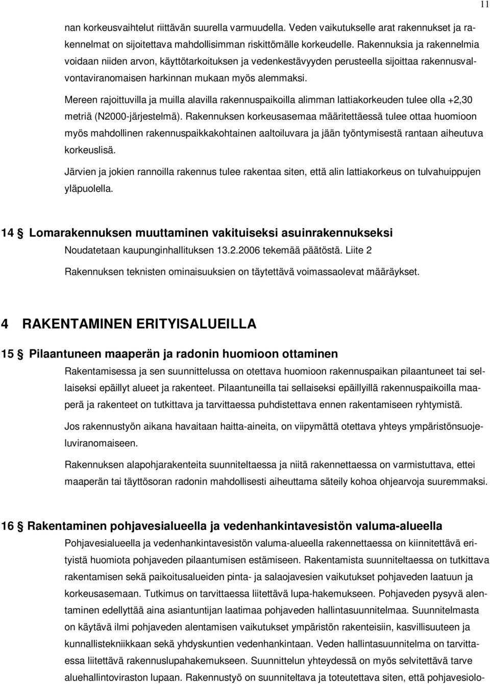 Mereen rajoittuvilla ja muilla alavilla rakennuspaikoilla alimman lattiakorkeuden tulee olla +2,30 metriä (N2000-järjestelmä).