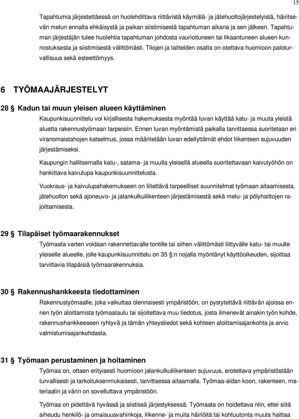 ilojen ja laitteiden osalta on otettava huomioon paloturvallisuus sekä esteettömyys.