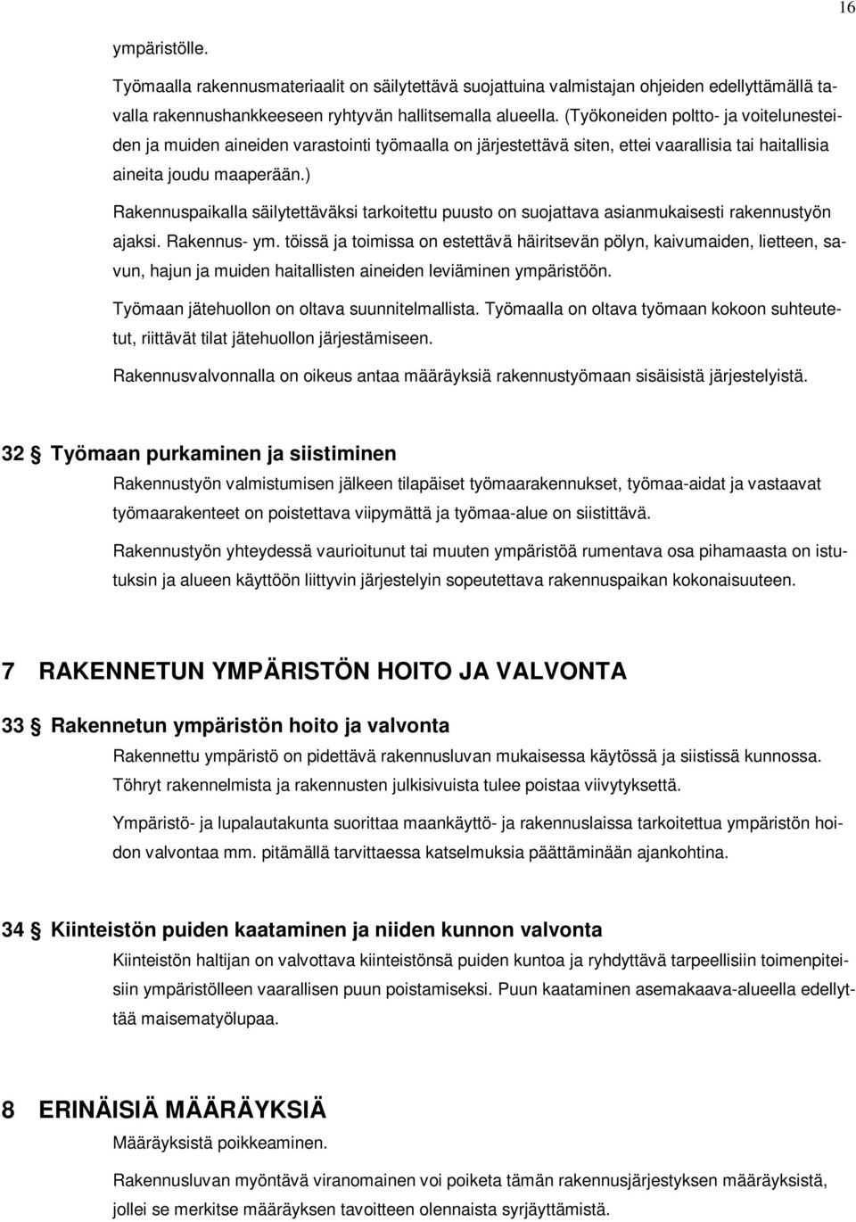 ) Rakennuspaikalla säilytettäväksi tarkoitettu puusto on suojattava asianmukaisesti rakennustyön ajaksi. Rakennus- ym.