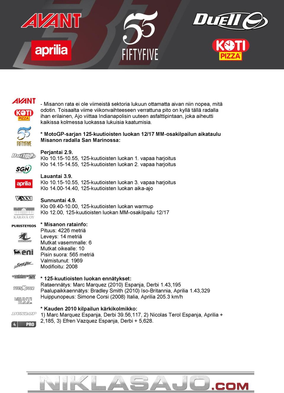 kaatumisia. * MotoGP-sarjan 125-kuutioisten luokan 12/17 MM-osakilpailun aikataulu Misanon radalla San Marinossa: Perjantai 2.9. Klo 10.15-10.55, 125-kuutioisten luokan 1. vapaa harjoitus Klo 14.