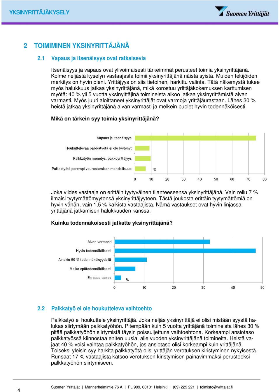Tätä näkemystä tukee myös halukkuus jatkaa yksinyrittäjänä, mikä korostuu yrittäjäkokemuksen karttumisen myötä: 40 % yli 5 vuotta yksinyittäjinä toimineista aikoo jatkaa yksinyrittämistä aivan