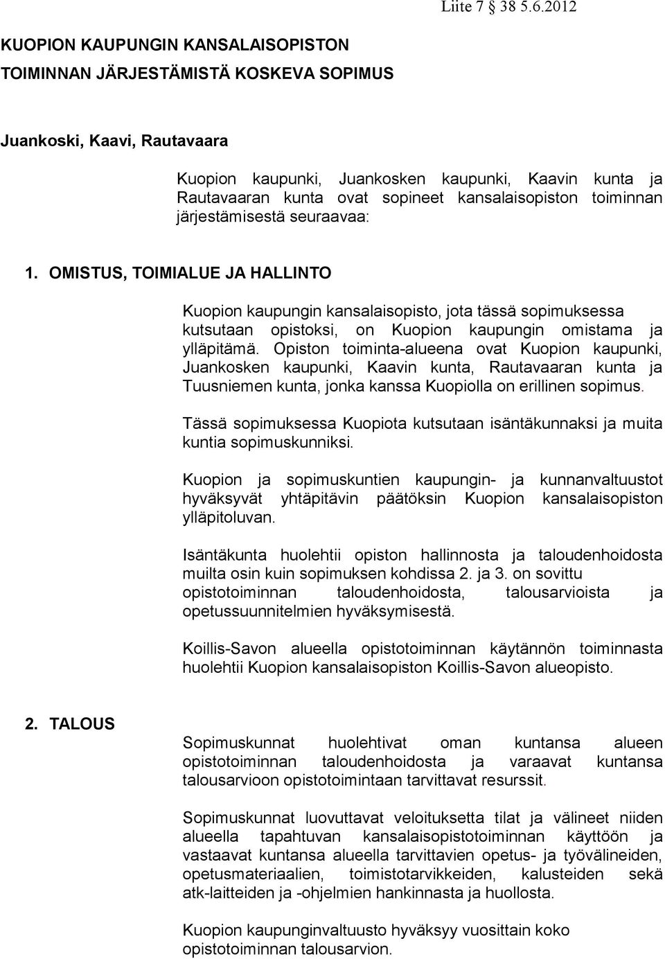 kansalaisopiston toiminnan järjestämisestä seuraavaa: 1. OMISTUS, TOIMIALUE JA HALLINTO n kaupungin kansalaisopisto, jota tässä sopimuksessa kutsutaan opistoksi, on n kaupungin omistama ja ylläpitämä.