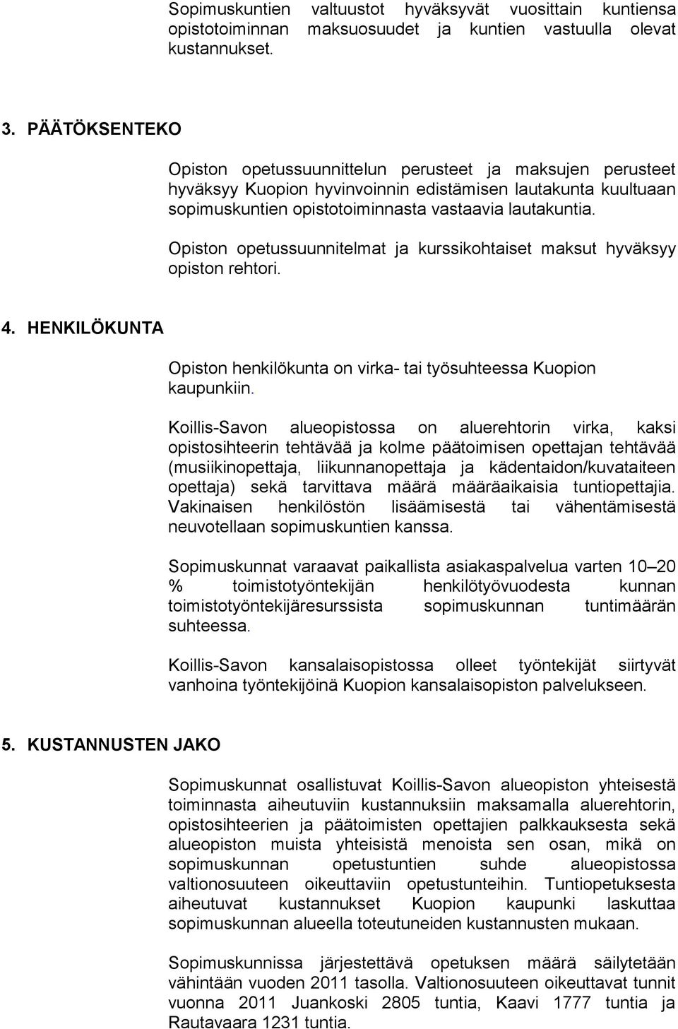 Opiston opetussuunnitelmat ja kurssikohtaiset maksut hyväksyy opiston rehtori. 4. HENKILÖKUNTA Opiston henkilökunta on virka- tai työ n kaupunkiin.