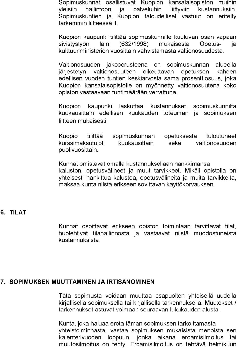 Valtionosuuden jakoperusteena on sopimuskunnan alueella järjestetyn valtionosuuteen oikeuttavan opetuksen kahden edellisen vuoden tuntien keskiarvosta sama prosenttiosuus, joka n kansalaisopistolle