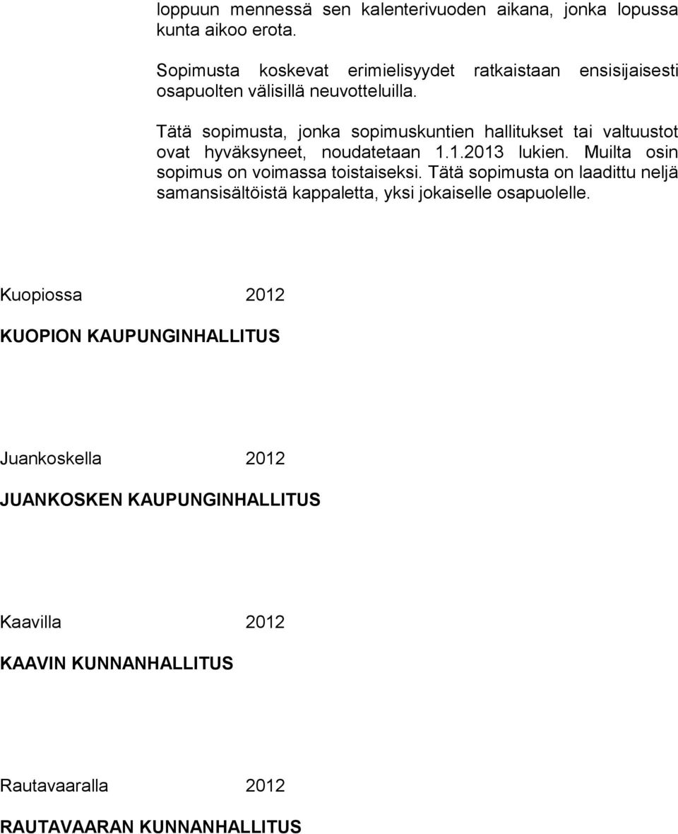 Tätä sopimusta, jonka sopimuskuntien hallitukset tai valtuustot ovat hyväksyneet, noudatetaan 1.1.2013 lukien.