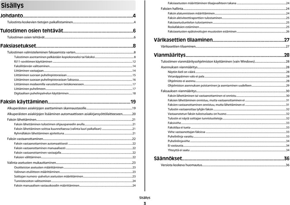 ..14 Liittäminen suoraan puhelinpistorasiaan...15 Liittäminen suoraan puhelinpistorasiaan Saksassa...16 Liittäminen modeemilla varustettuun tietokoneeseen...17 Liittäminen puhelimeen.