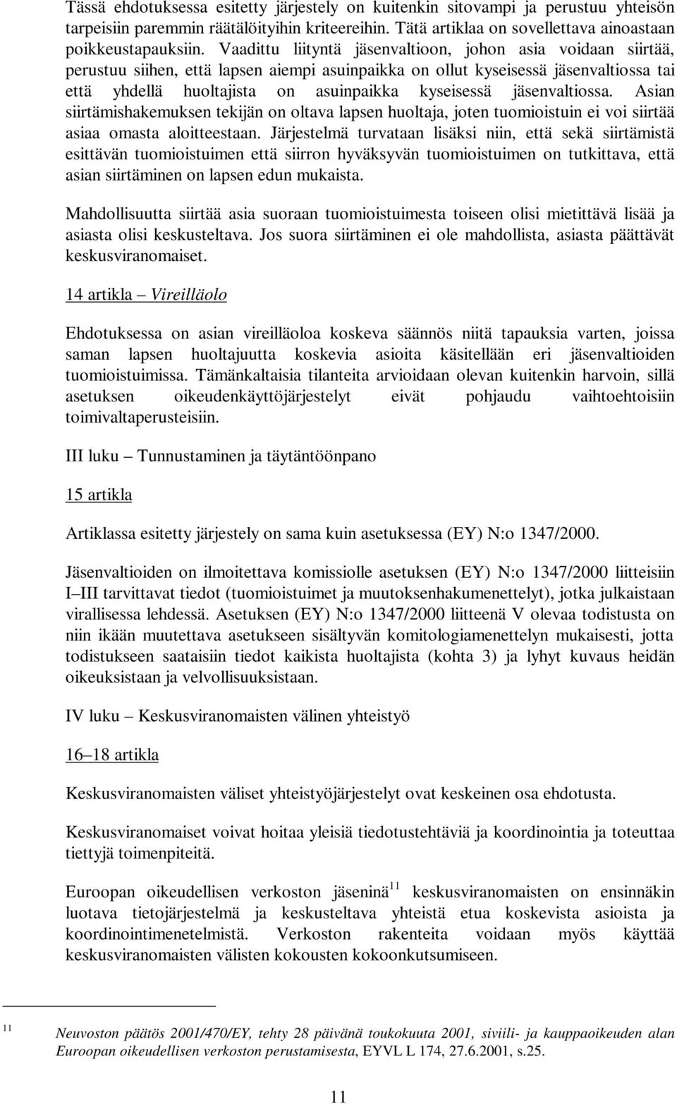 jäsenvaltiossa. Asian siirtämishakemuksen tekijän on oltava lapsen huoltaja, joten tuomioistuin ei voi siirtää asiaa omasta aloitteestaan.