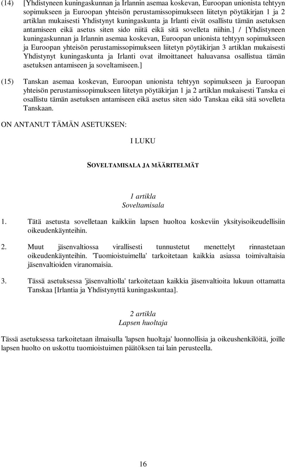 ] / [Yhdistyneen kuningaskunnan ja Irlannin asemaa koskevan, Euroopan unionista tehtyyn sopimukseen ja Euroopan yhteisön perustamissopimukseen liitetyn pöytäkirjan 3 artiklan mukaisesti Yhdistynyt