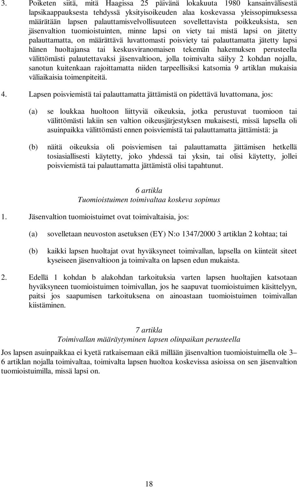 hänen huoltajansa tai keskusviranomaisen tekemän hakemuksen perusteella välittömästi palautettavaksi jäsenvaltioon, jolla toimivalta säilyy 2 kohdan nojalla, sanotun kuitenkaan rajoittamatta niiden