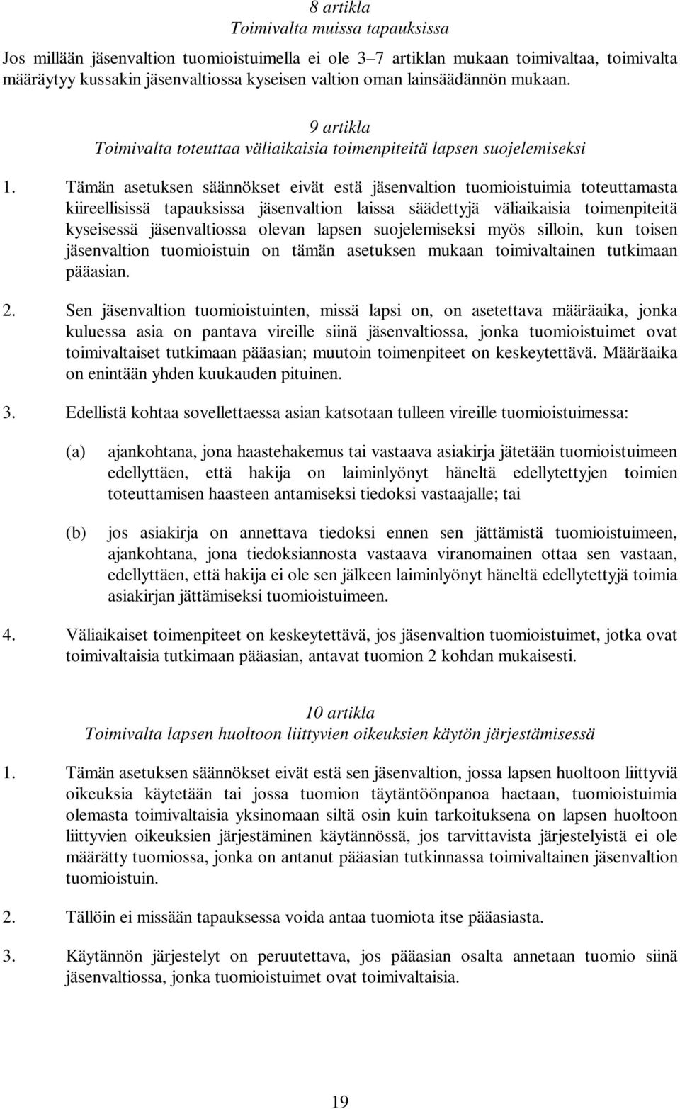 Tämän asetuksen säännökset eivät estä jäsenvaltion tuomioistuimia toteuttamasta kiireellisissä tapauksissa jäsenvaltion laissa säädettyjä väliaikaisia toimenpiteitä kyseisessä jäsenvaltiossa olevan