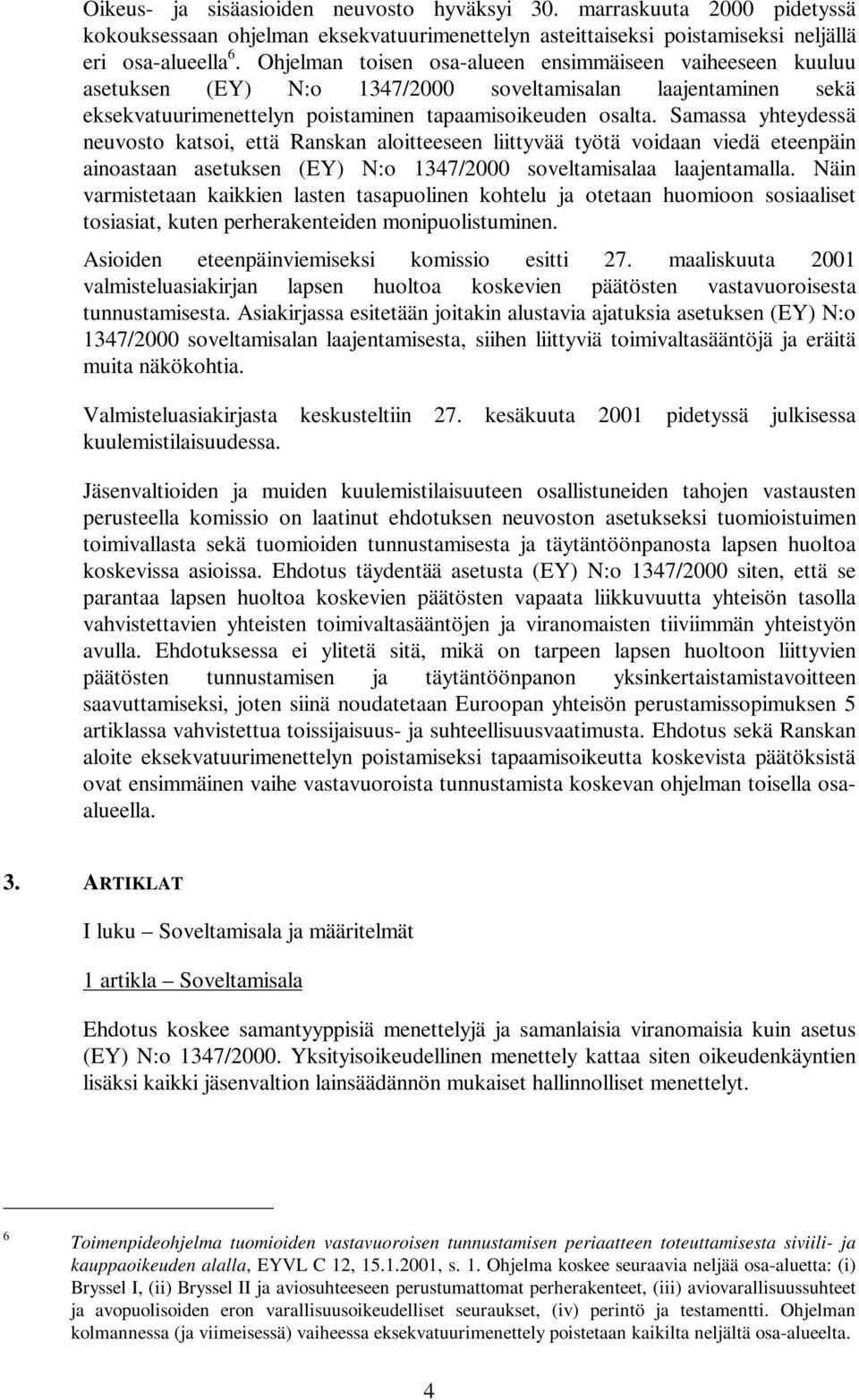 Samassa yhteydessä neuvosto katsoi, että Ranskan aloitteeseen liittyvää työtä voidaan viedä eteenpäin ainoastaan asetuksen (EY) N:o 1347/2000 soveltamisalaa laajentamalla.