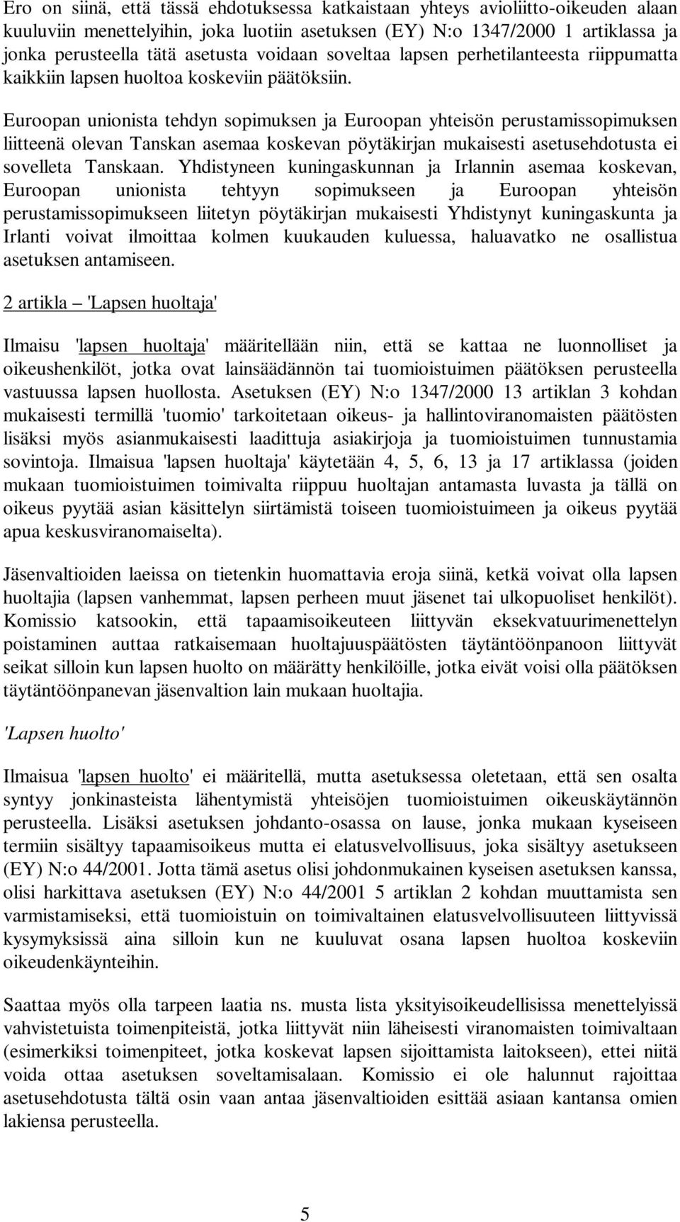 Euroopan unionista tehdyn sopimuksen ja Euroopan yhteisön perustamissopimuksen liitteenä olevan Tanskan asemaa koskevan pöytäkirjan mukaisesti asetusehdotusta ei sovelleta Tanskaan.