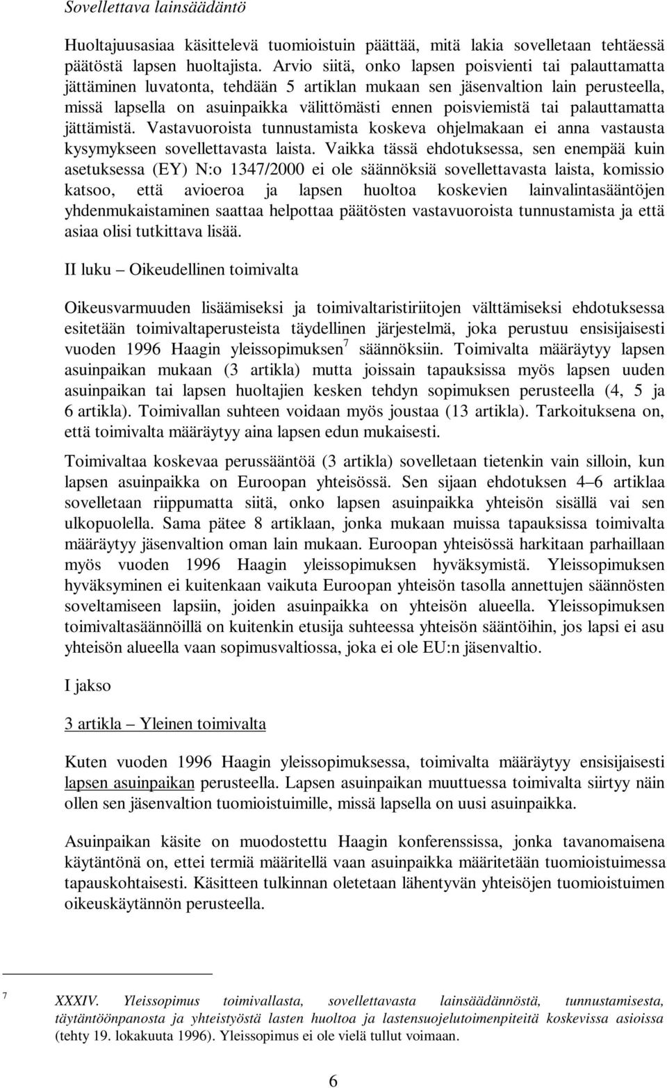 tai palauttamatta jättämistä. Vastavuoroista tunnustamista koskeva ohjelmakaan ei anna vastausta kysymykseen sovellettavasta laista.