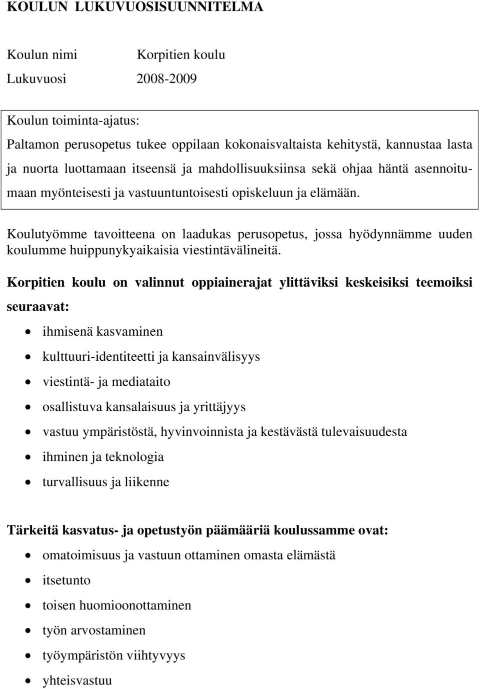 Koulutyömme tavoitteena on laadukas perusopetus, jossa hyödynnämme uuden koulumme huippunykyaikaisia viestintävälineitä.