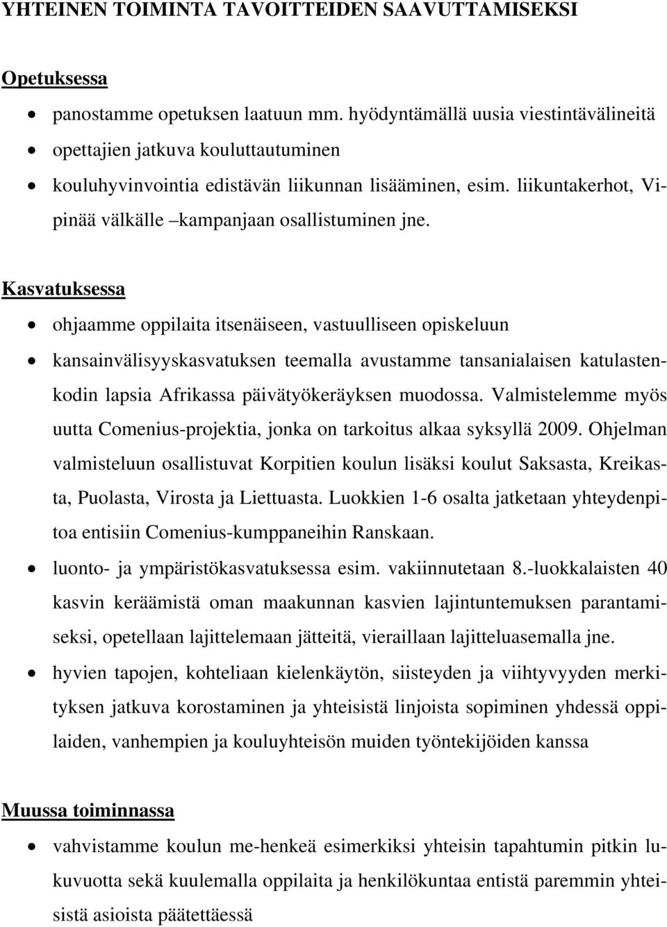 Kasvatuksessa ohjaamme oppilaita itsenäiseen, vastuulliseen opiskeluun kansainvälisyyskasvatuksen teemalla avustamme tansanialaisen katulastenkodin lapsia Afrikassa päivätyökeräyksen muodossa.