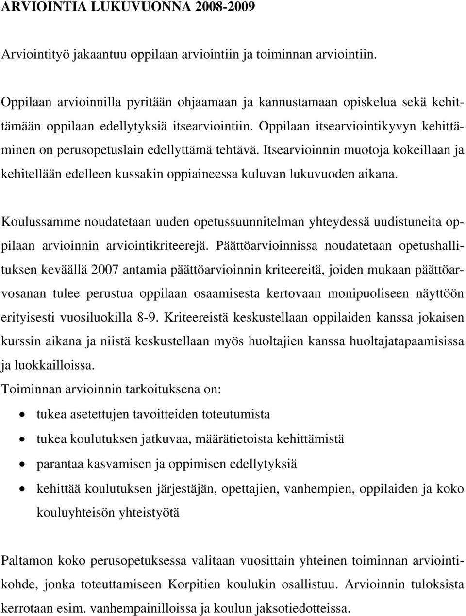 Oppilaan itsearviointikyvyn kehittäminen on perusopetuslain edellyttämä tehtävä. Itsearvioinnin muotoja kokeillaan ja kehitellään edelleen kussakin oppiaineessa kuluvan lukuvuoden aikana.