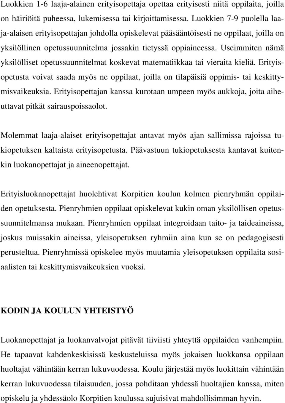 Useimmiten nämä yksilölliset opetussuunnitelmat koskevat matematiikkaa tai vieraita kieliä. Erityisopetusta voivat saada myös ne oppilaat, joilla on tilapäisiä oppimis- tai keskittymisvaikeuksia.