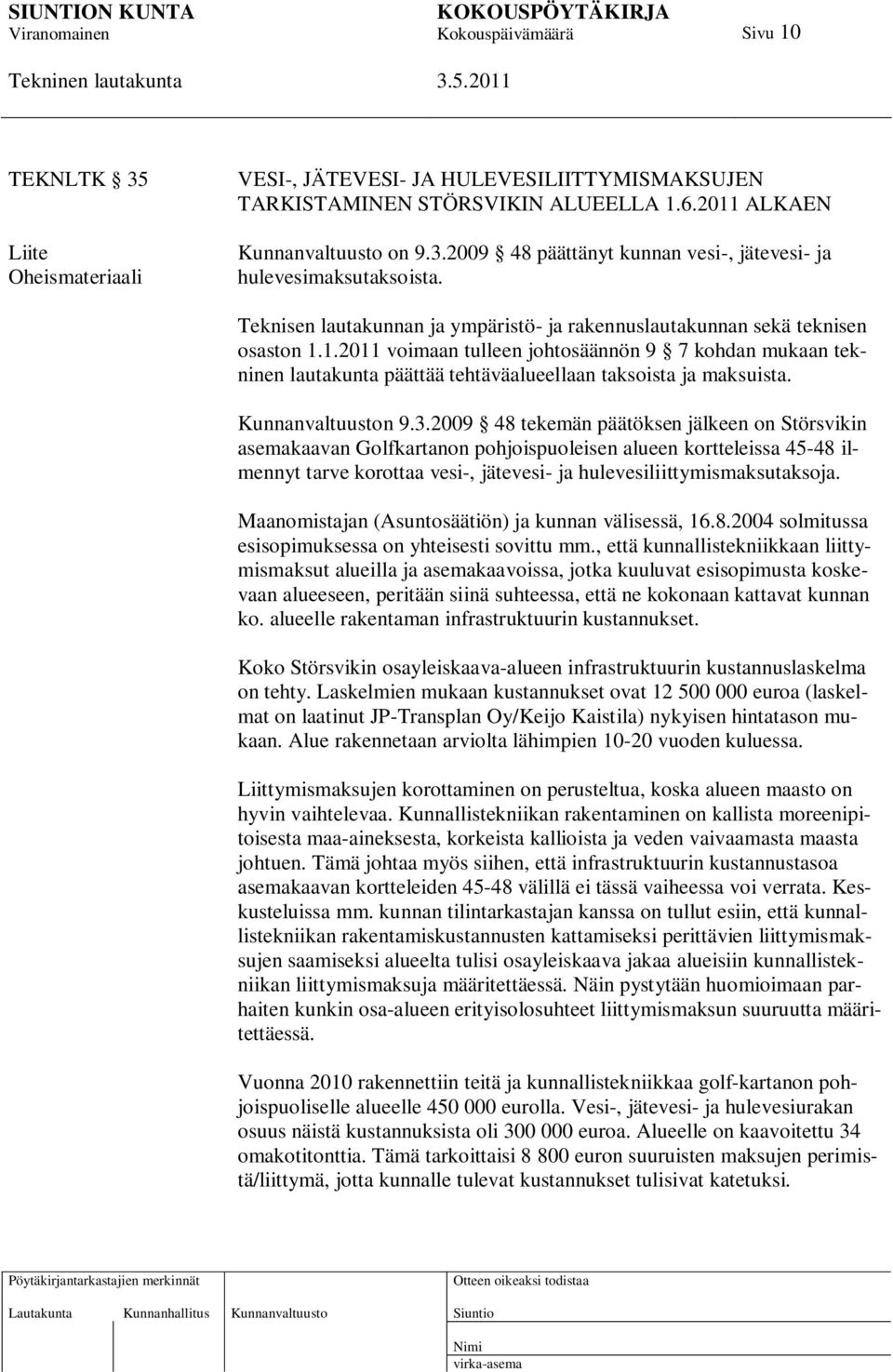 1.2011 voimaan tulleen johtosäännön 9 7 kohdan mukaan tekninen lautakunta päättää tehtäväalueellaan taksoista ja maksuista. Kunnanvaltuuston 9.3.