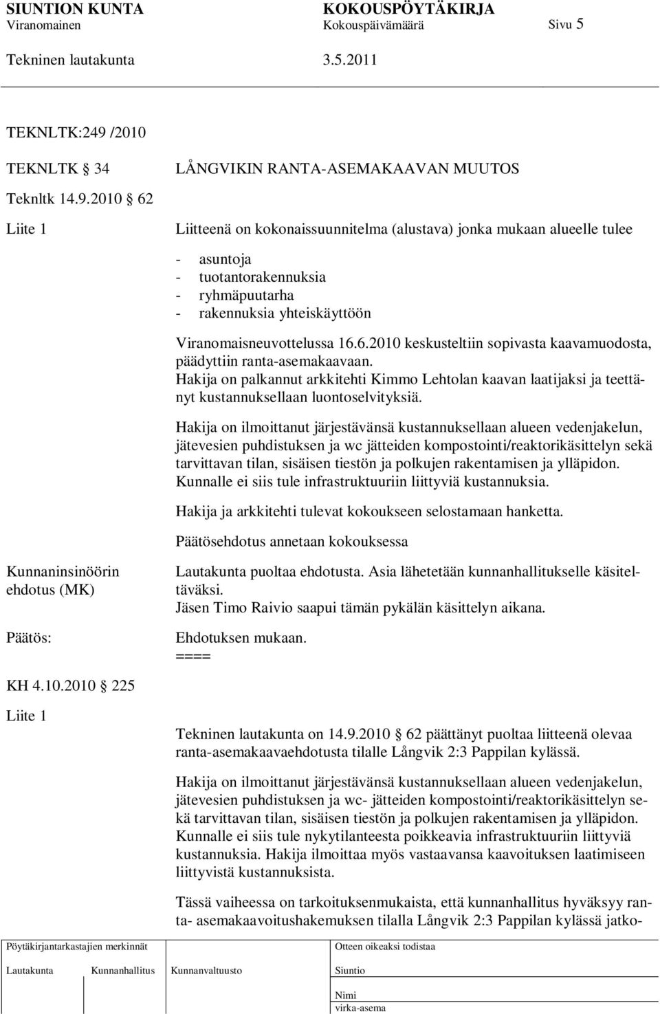 2010 62 LÅNGVIKIN RANTA-ASEMAKAAVAN MUUTOS Liite 1 Liitteenä on kokonaissuunnitelma (alustava) jonka mukaan alueelle tulee - asuntoja - tuotantorakennuksia - ryhmäpuutarha - rakennuksia