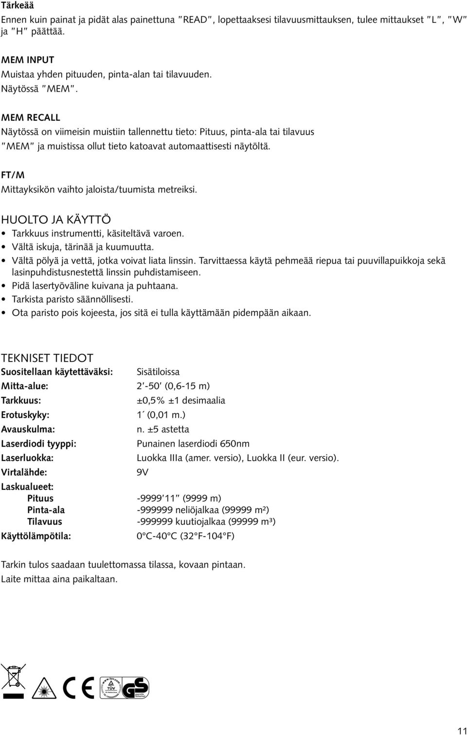 FT/M Mittayksikön vaihto jaloista/tuumista metreiksi. Huolto ja käyttö Tarkkuus instrumentti, käsiteltävä varoen. Vältä iskuja, tärinää ja kuumuutta. Vältä pölyä ja vettä, jotka voivat liata linssin.