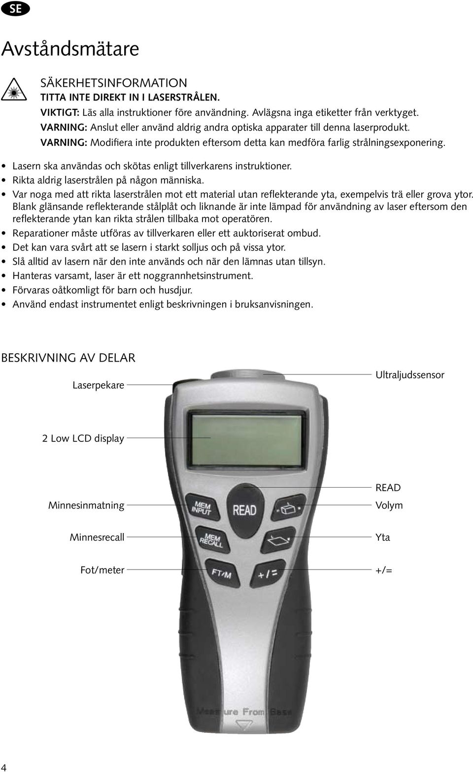 Lasern ska användas och skötas enligt tillverkarens instruktioner. Rikta aldrig laserstrålen på någon människa.