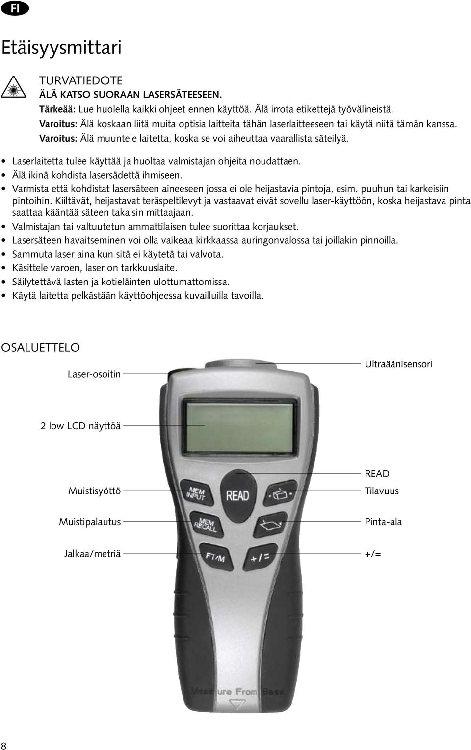 Laserlaitetta tulee käyttää ja huoltaa valmistajan ohjeita noudattaen. Älä ikinä kohdista lasersädettä ihmiseen. Varmista että kohdistat lasersäteen aineeseen jossa ei ole heijastavia pintoja, esim.