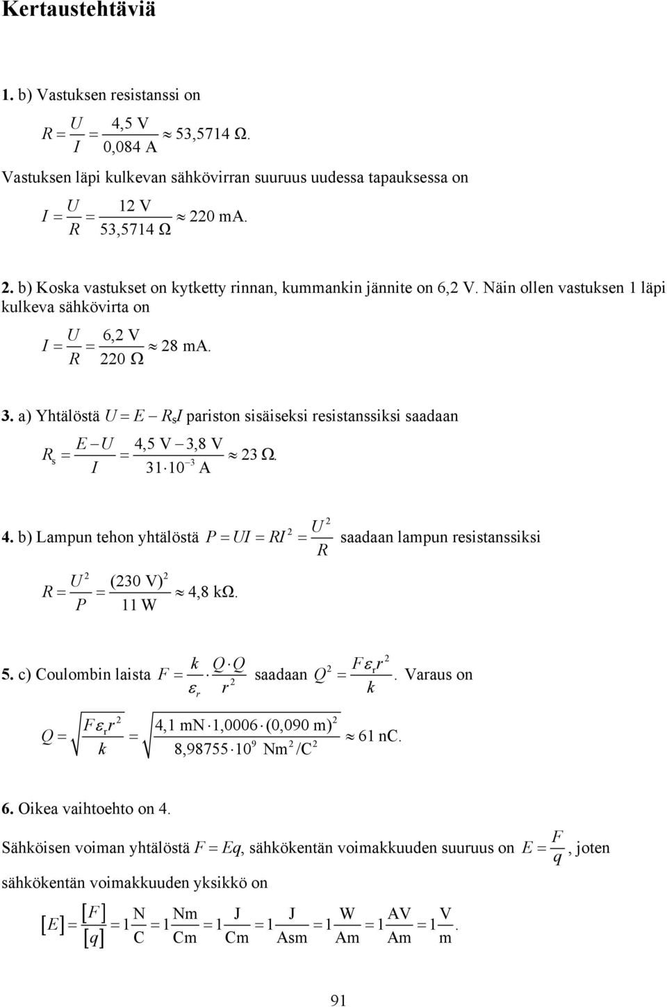 b) Lampun tehon yhtälöstä U (3 V) R 4,8 kω. P 11 W U PUI RI saadaan lampun esistanssiksi R k QQ 5. c) Coulombin laista F saadaan Q F Vaaus on k. Q F 4,1 mn 1,6 (,9 m) k 8,987551 Nm /C 9 61