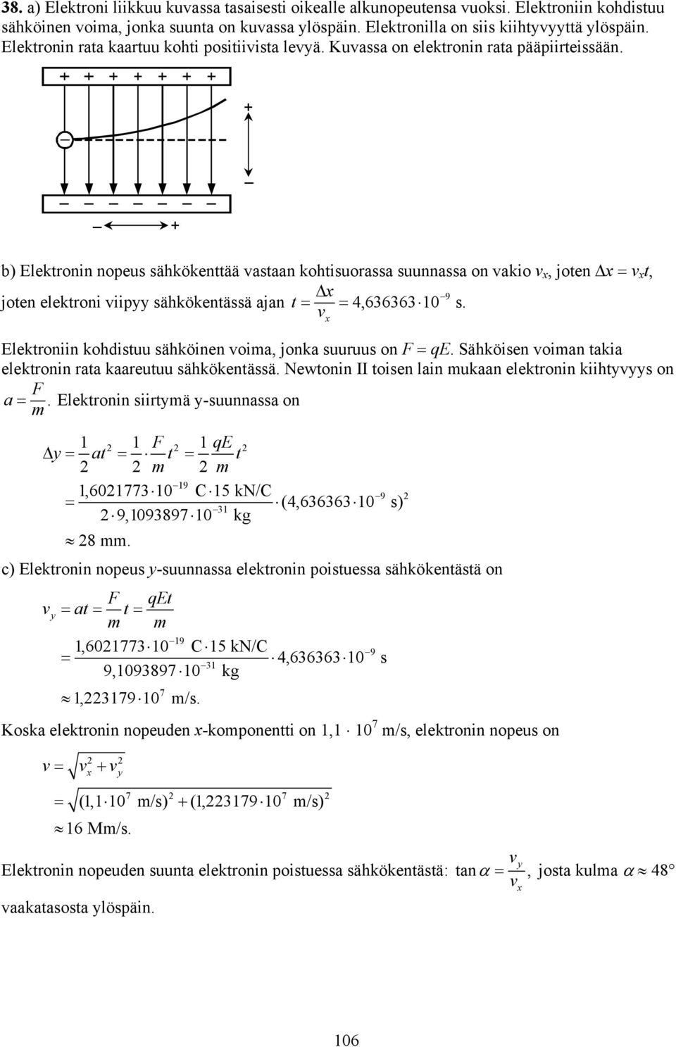 + b) lektonin nopeus sähkökenttää vastaan kohtisuoassa suunnassa on vakio v x, joten x v x t, x 9 joten elektoni viipyy sähkökentässä ajan t 4,636363 1 s.