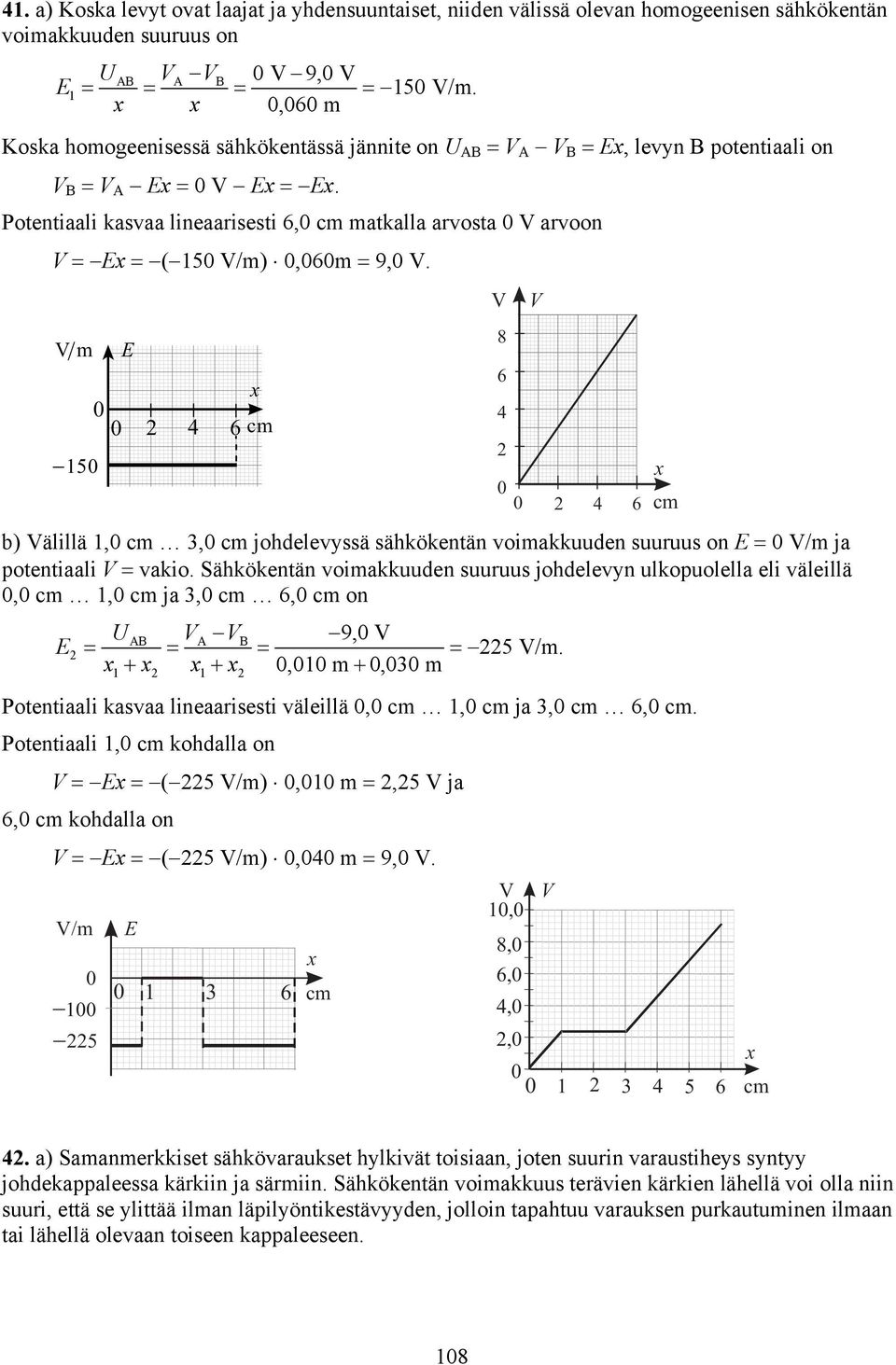 V / m 1 5 x 4 6 c m V 8 6 4 V 4 6 b) Välillä 1, cm 3, cm johdelevyssä sähkökentän voimakkuuden suuuus on V/m ja potentiaali V vakio.