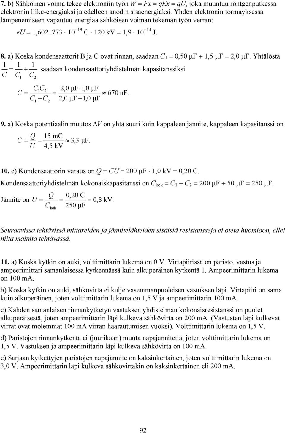 a) Koska kondensaattoit B ja C ovat innan, saadaan C 1,5 F 1,5 F, F. Yhtälöstä 1 1 1 saadaan kondensaattoiyhdistelmän kapasitanssiksi C C C 1 CC 1 C C C, μf 1, μf 67 nf., μf1, μf 1 9.