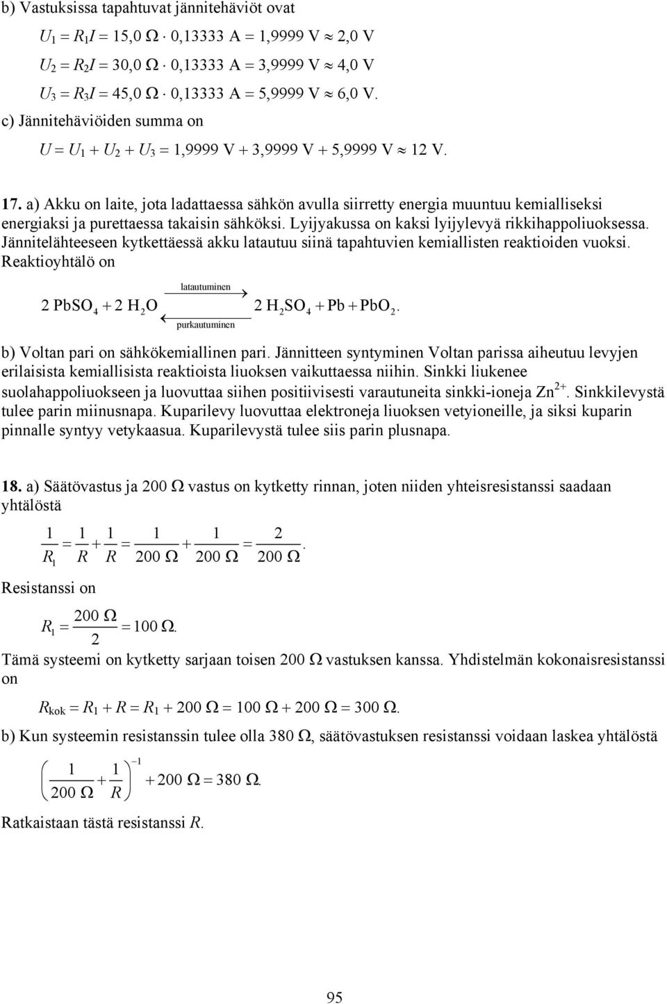 a) Akku on laite, jota ladattaessa sähkön avulla siietty enegia muuntuu kemialliseksi enegiaksi ja puettaessa takaisin sähköksi. Lyijyakussa on kaksi lyijylevyä ikkihappoliuoksessa.