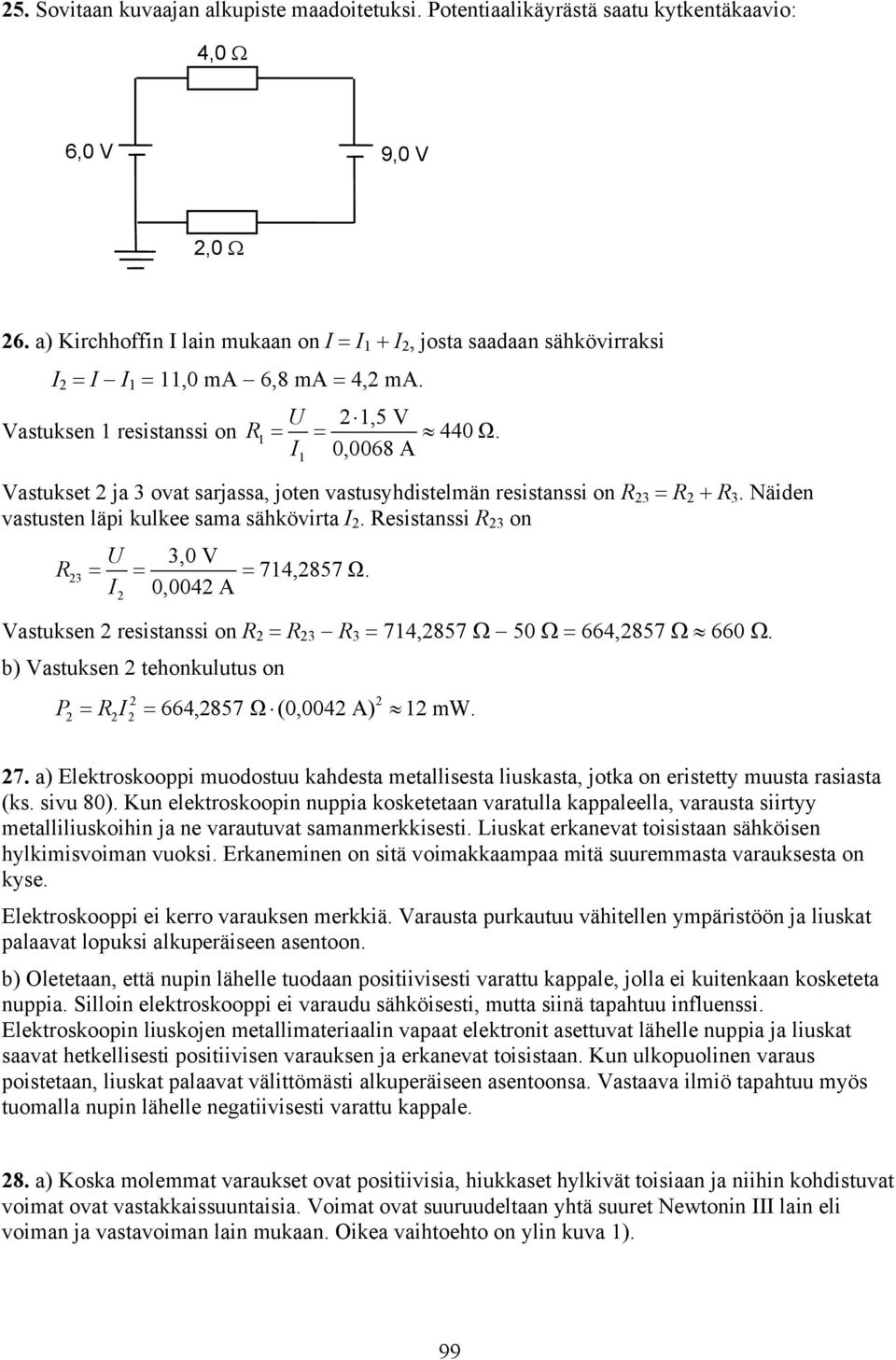 Resistanssi R 3 on R 3 U 3, V 714,857 Ω. I,4 A Vastuksen esistanssi on R R 3 R 3 714,857 5 664,857 66. b) Vastuksen tehonkulutus on P RI 664,857 Ω (,4 A) 1 mw. 7. a) lektoskooppi muodostuu kahdesta metallisesta liuskasta, jotka on eistetty muusta asiasta (ks.