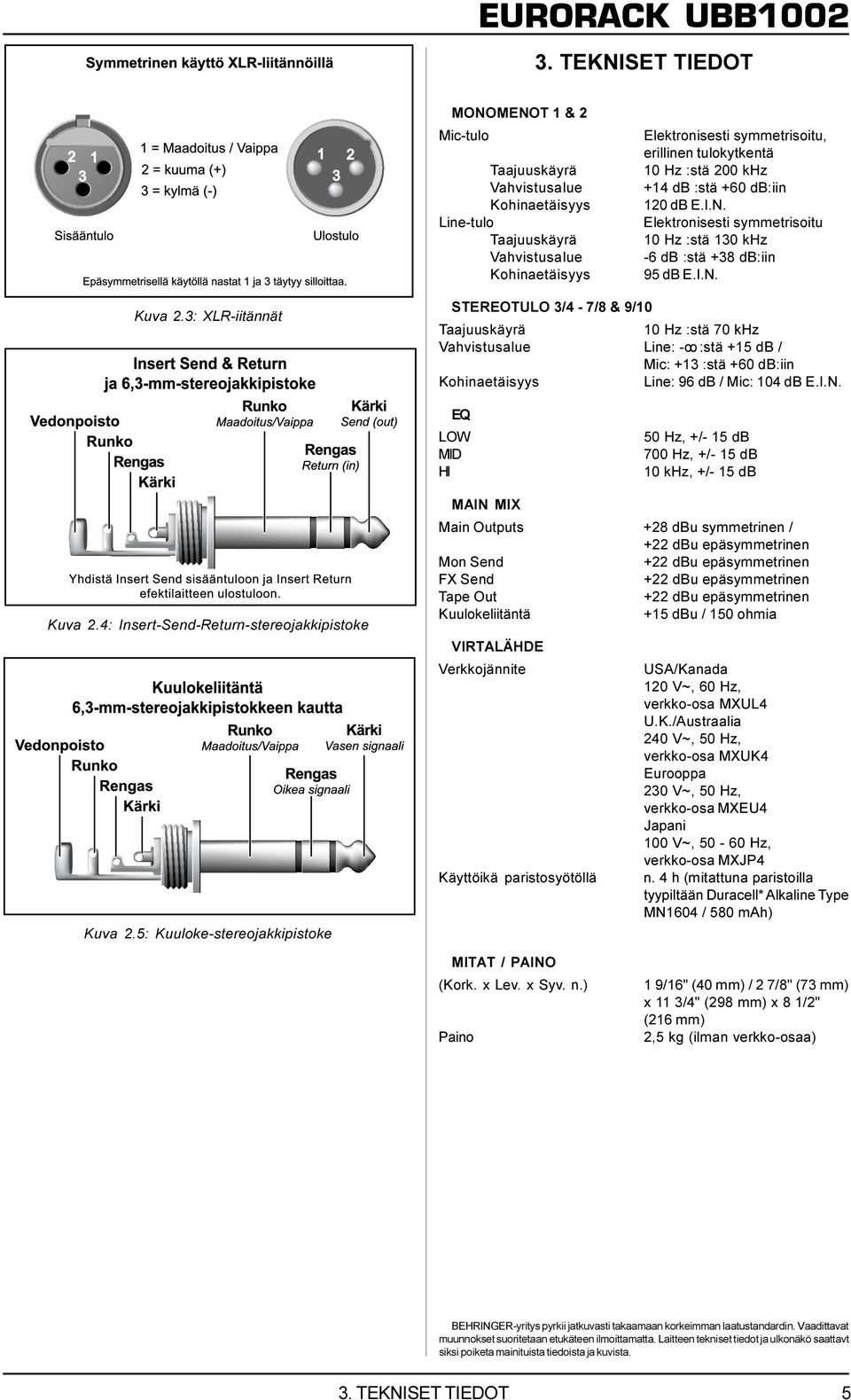 3: XLR-iitännät STEREOTULO 3/4-7/8 & 9/10 Taajuukäyrä 10 Hz :tä 70 khz Vahvitualue Line: -oo :tä +15 db / Mic: +13 :tä +60 db:iin Kohinaetäiyy Line: 96 db / Mic: 104 db E.I.N.