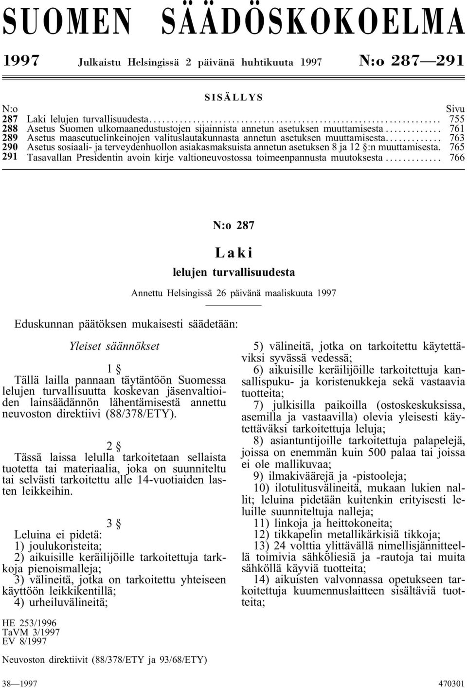 .. 763 290 Asetus sosiaali- ja terveydenhuollon asiakasmaksuista annetun asetuksen 8 ja 12 :n muuttamisesta. 765 291 Tasavallan Presidentin avoin kirje valtioneuvostossa toimeenpannusta muutoksesta.