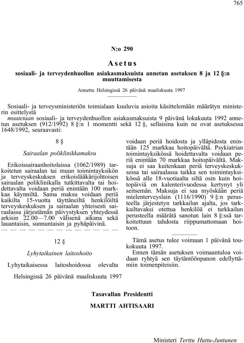 sellaisina kuin ne ovat asetuksessa 1648/1992, seuraavasti: 8 Sairaalan poliklinikkamaksu Erikoissairaanhoitolaissa (1062/1989) tarkoitetun sairaalan tai muun toimintayksikön ja terveyskeskuksen