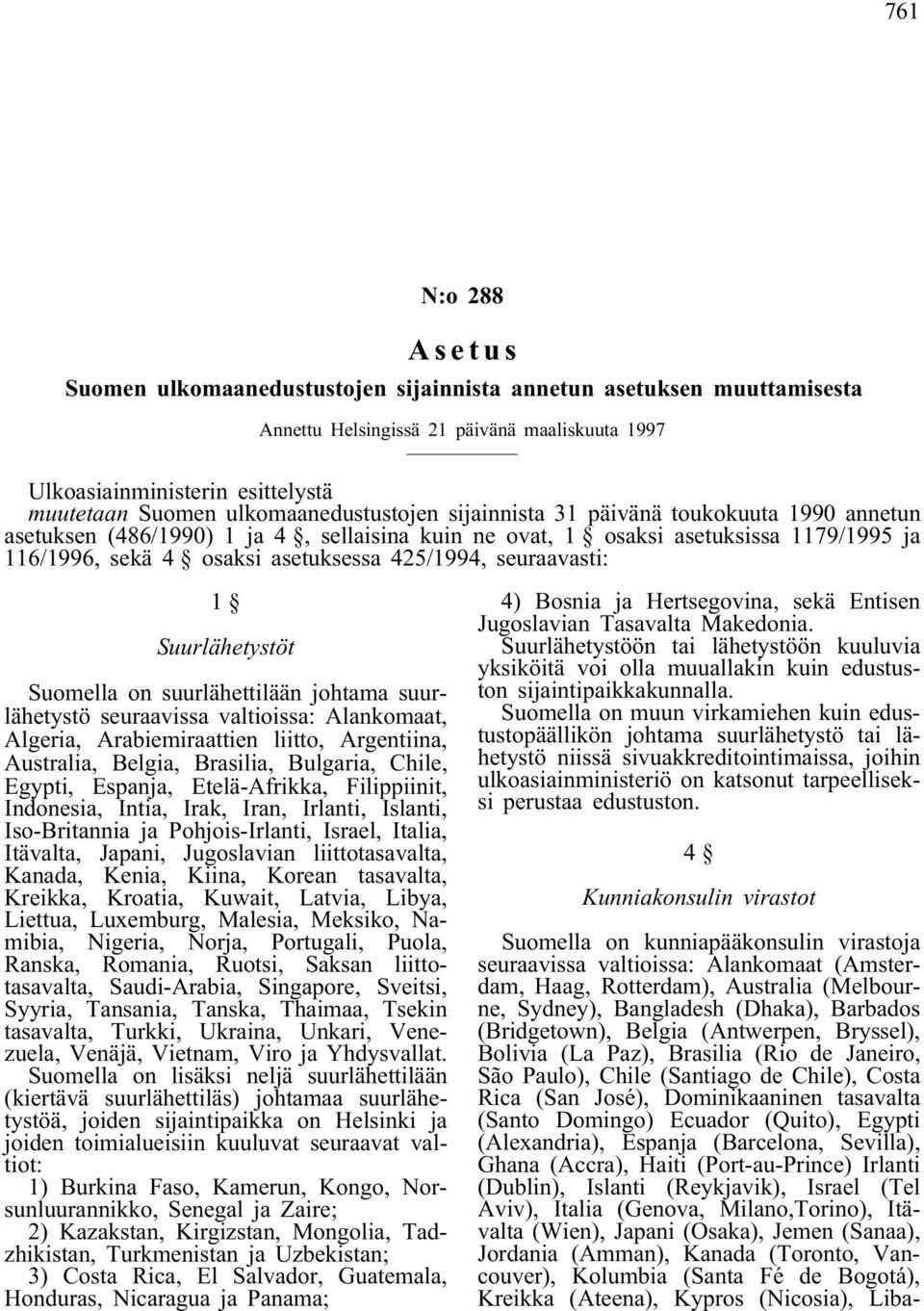 425/1994, seuraavasti: 1 Suurlähetystöt Suomella on suurlähettilään johtama suurlähetystö seuraavissa valtioissa: Alankomaat, Algeria, Arabiemiraattien liitto, Argentiina, Australia, Belgia,