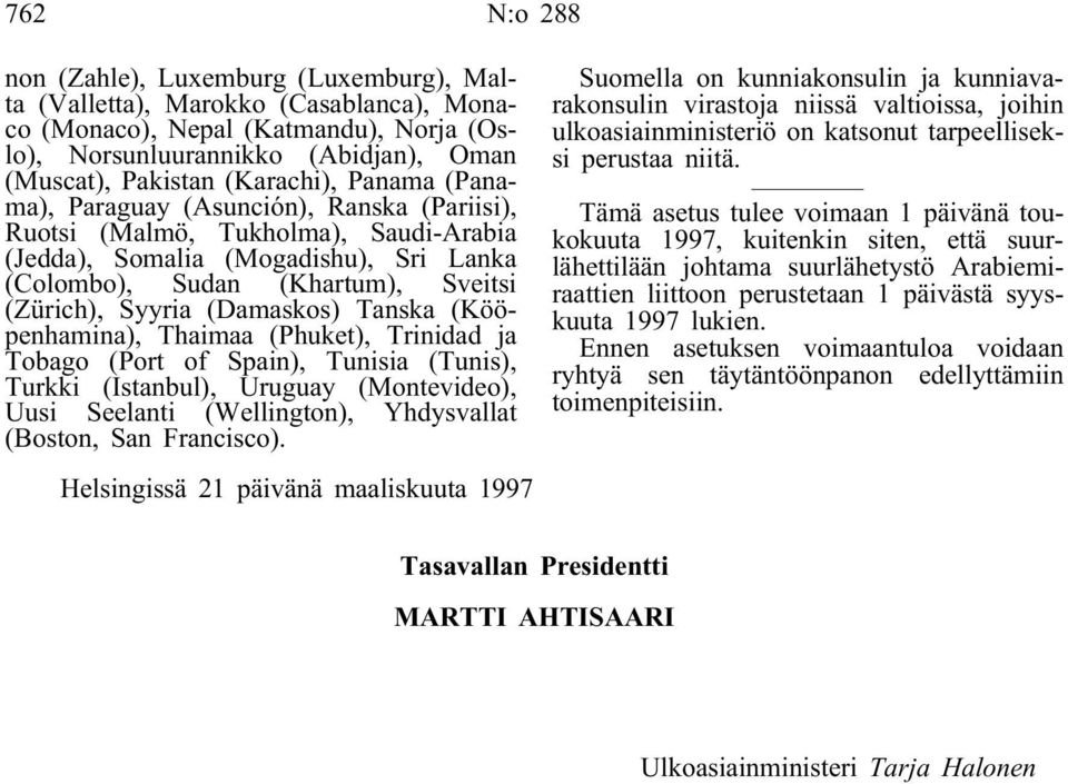 (Damaskos) Tanska (Kööpenhamina), Thaimaa (Phuket), Trinidad ja Tobago (Port of Spain), Tunisia (Tunis), Turkki (Istanbul), Uruguay (Montevideo), Uusi Seelanti (Wellington), Yhdysvallat (Boston, San