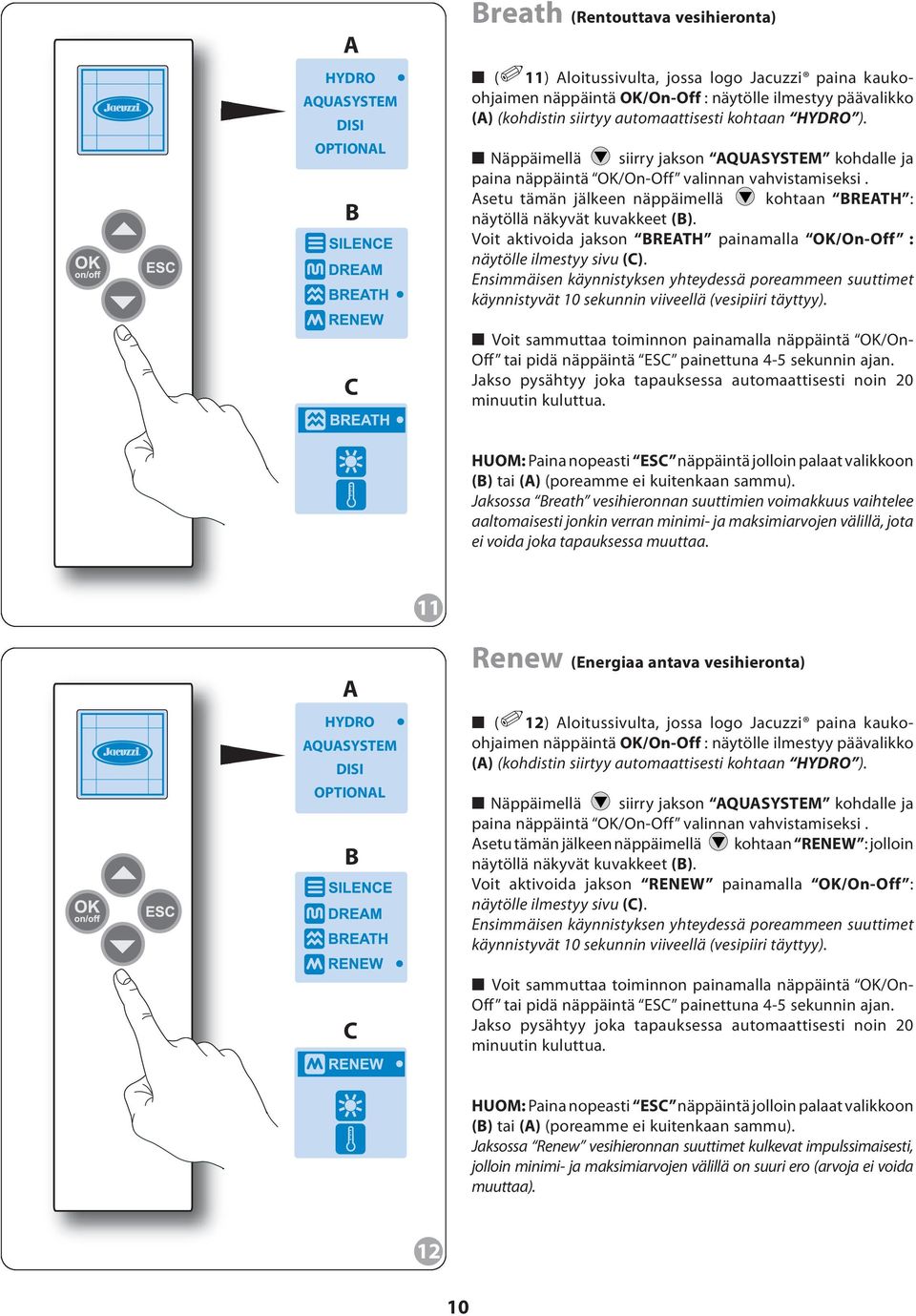 Voit aktivoida jakson REATH painamalla OK/On-Off : näytölle ilmestyy sivu (). Ensimmäisen käynnistyksen yhteydessä poreammeen suuttimet käynnistyvät 10 sekunnin viiveellä (vesipiiri täyttyy).