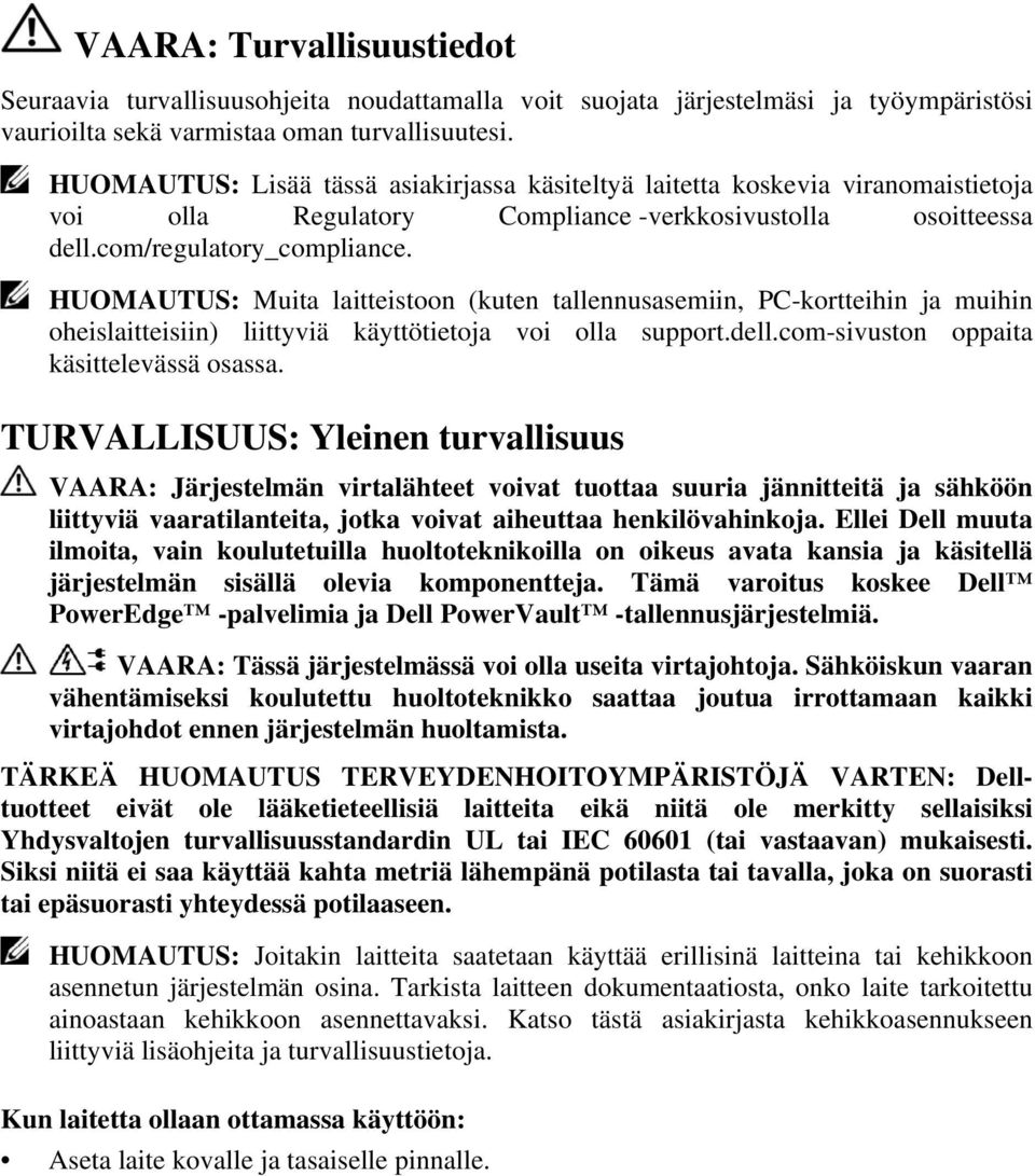 HUOMAUTUS: Muita laitteistoon (kuten tallennusasemiin, PC-kortteihin ja muihin oheislaitteisiin) liittyviä käyttötietoja voi olla support.dell.com-sivuston oppaita käsittelevässä osassa.