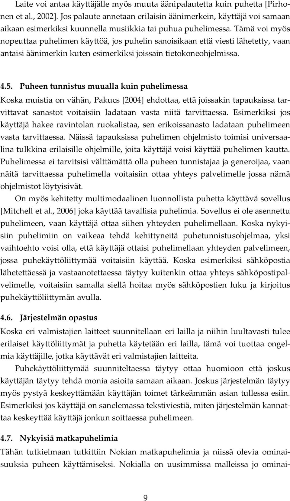 Tämä voi myös nopeuttaa puhelimen käyttöä, jos puhelin sanoisikaan että viesti lähetetty, vaan antaisi äänimerkin kuten esimerkiksi joissain tietokoneohjelmissa. 4.5.